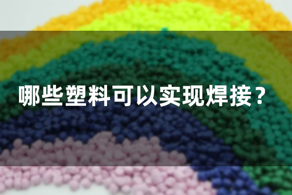 哪些塑料可以實現(xiàn)焊接？